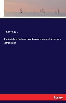 Die römischen Denksteine des Grossherzoglichen Antiquariums in Mannheim