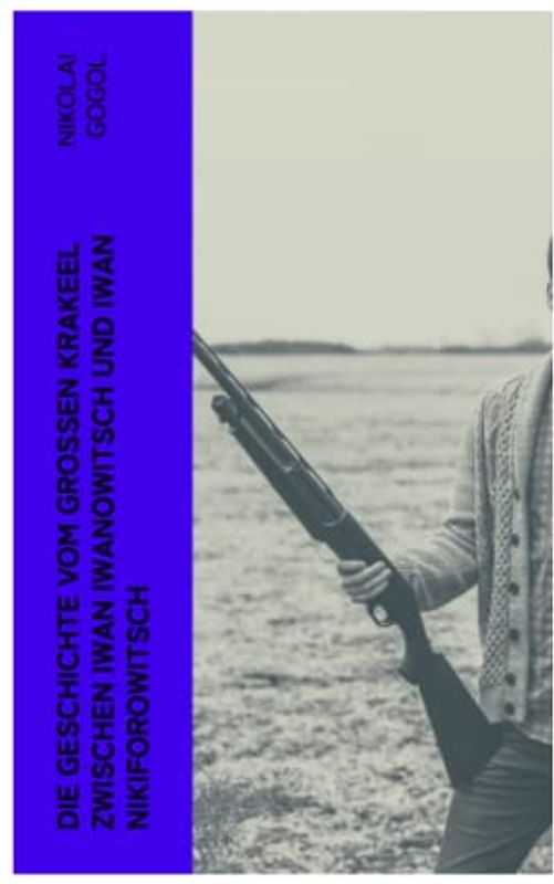 Die Geschichte vom großen Krakeel zwischen Iwan Iwanowitsch und Iwan Nikiforowitsch