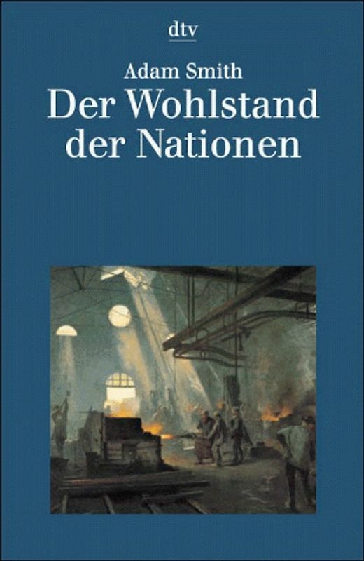 Der Wohlstand der Nationen. Eine Untersuchung seiner Natur und seiner Ursachen