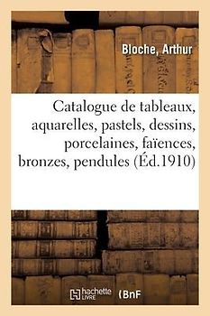 Catalogue de Tableaux Anciens Et Modernes, Aquarelles, Pastels, Dessins, Porcelaines
