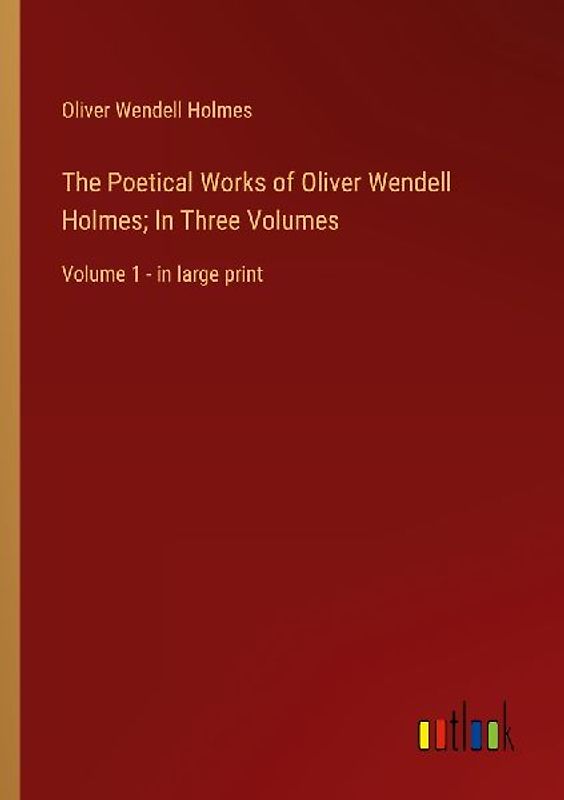 The Poetical Works of Oliver Wendell Holmes; In Three Volumes