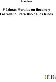 Máximas Morales en Ilocano y Castellano: Para Uso de los Niños