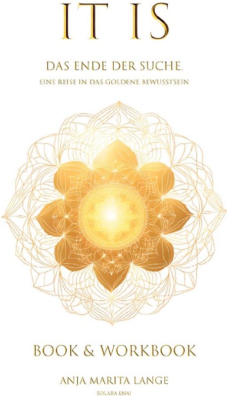 IT IS. Das Ende der Suche. Eine Reise in das goldene Bewusstsein.