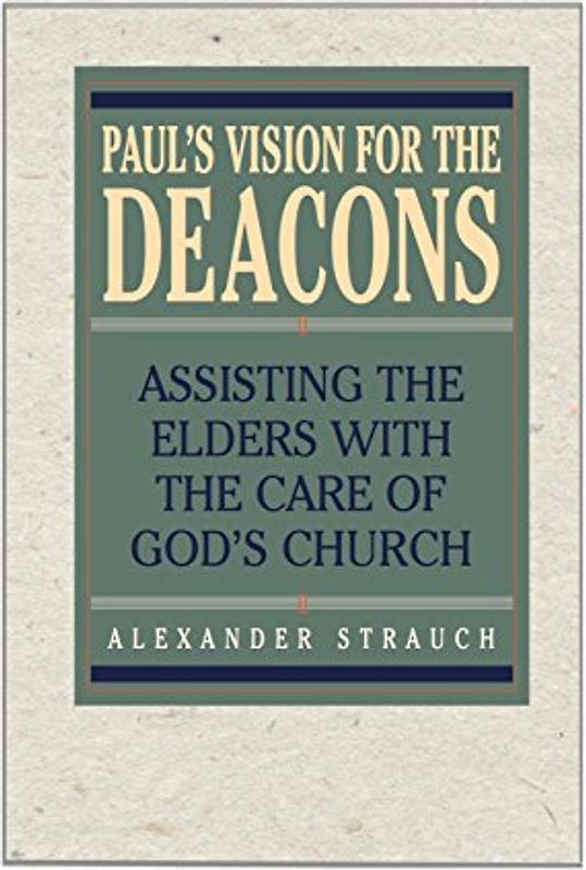 Paul's Vision for the Deacons: Assisting the Elders with the Care of God's Church