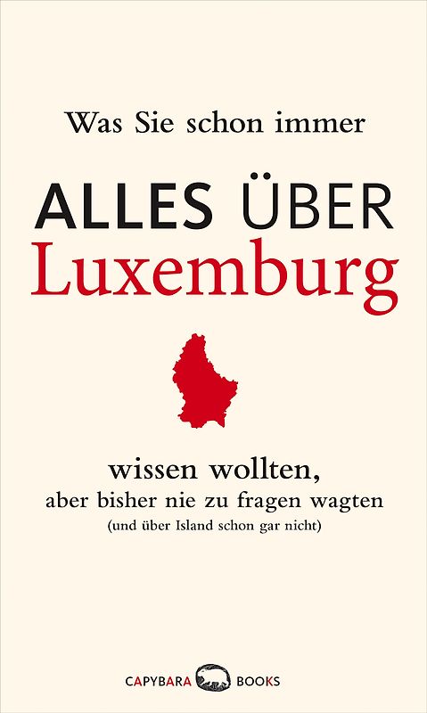 Was Sie schon immer ALLES ÜBER LUXEMBURG wissen wollten, aber bisher nie zu fragen wagten