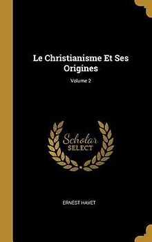 Le Christianisme Et Ses Origines; Volume 2