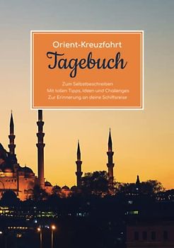 Orient Kreuzfahrt Tagebuch - Zum Selbstbeschreiben - Mit tollen Tipps, Ideen und Challenges - Zur Erinnerung an deine Schiffsreise