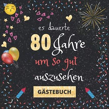 Gästebuch 80. Geburtstag: Es dauerte 80 Jahre um so gut auszusehen | witziges Gästebuch mit Fragen zum Ausfüllen | für Männer und Frauen | Geschenkidee und Gästespiel zum Geburtstag