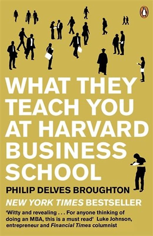 What They Teach You at Harvard Business School: My Two Years Inside the Cauldron of Capitalism - Philip Delves Broughton