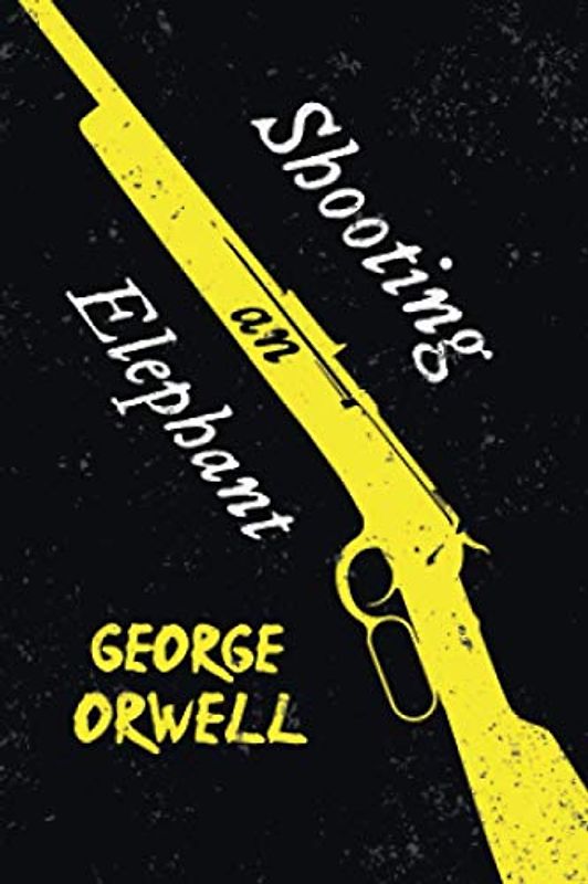 Shooting an Elephant: With the Introductory Essay 'Why I Write'