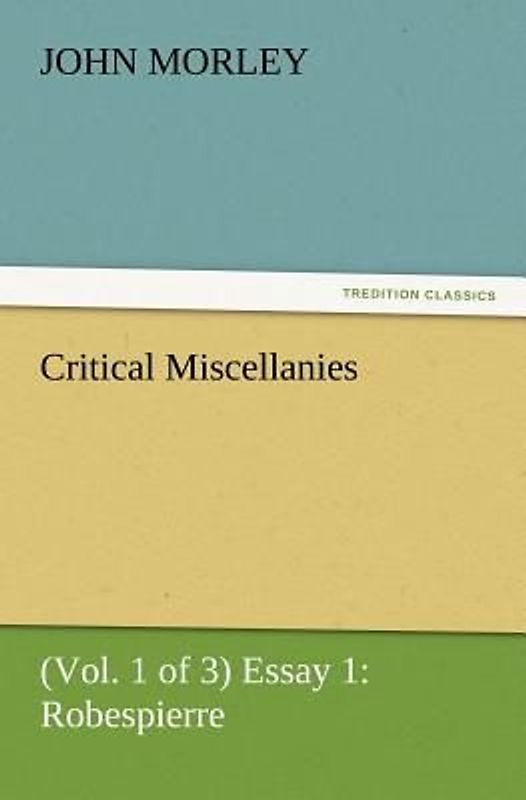 Critical Miscellanies (Vol. 1 of 3) Essay 1: Robespierre