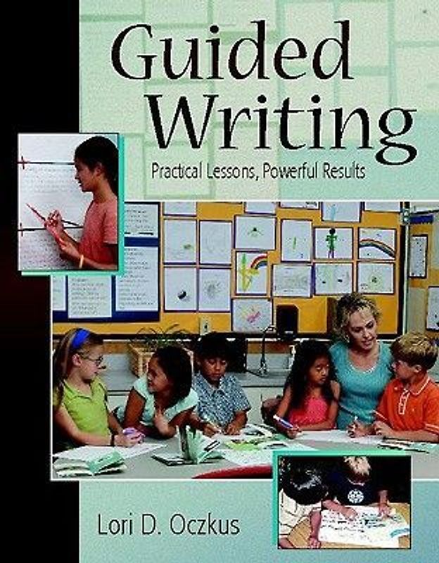 Guided Writing: Practical Lessons, Powerful Results - Oczkus, Lori D.