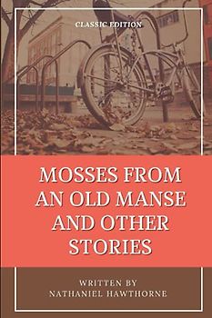 Mosses from an Old Manse and Other Stories by Nathaniel Hawthorne: With Original Illustrations