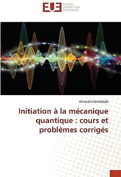 Initiation à la mécanique quantique : cours et problèmes corrigés