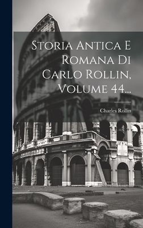 Storia Antica E Romana Di Carlo Rollin, Volume 44...
