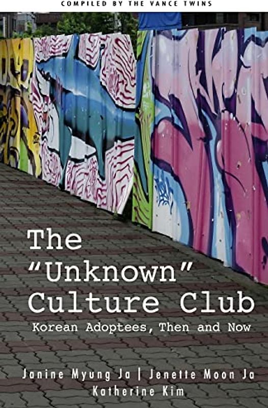 The "Unknown" Culture Club: Korean Adoptees, Then and Now (Korean Adoptees Worldwide, Band 1)