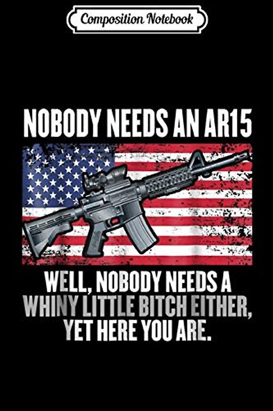 Composition Notebook: Nobody Needs An AR15 Journal/Notebook Blank Lined Ruled 6x9 100 Pages