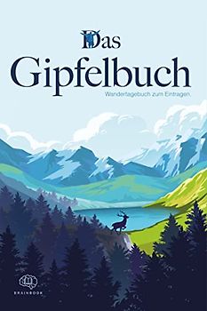 Das Gipfelbuch – Wandertagebuch zum Eintragen: Dein persönlicher Planer zum Wandern. Der ideale Ort für alle Informationen, Notizen und Erinnerungen – für Erwachsene und Kinder