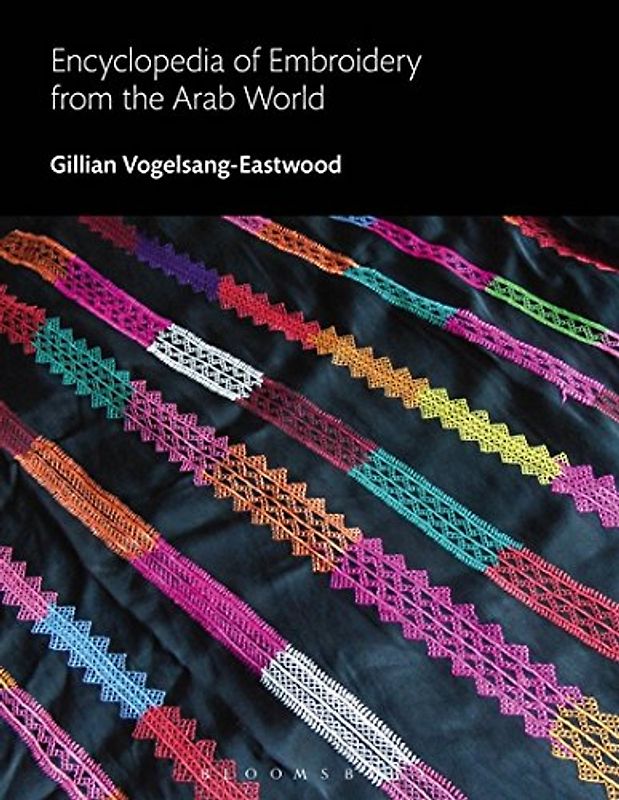 Encyclopedia of Embroidery from the Arab World (Bloomsbury World Encyclopedia of Embroidery)