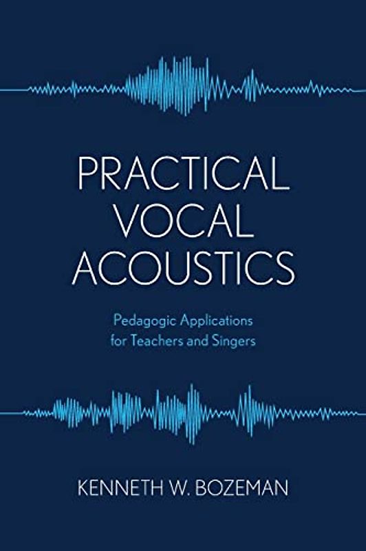 Practical Vocal Acoustics: Pedagogic Applications for Teachers and Singers (National Association of Teachers of Singing)