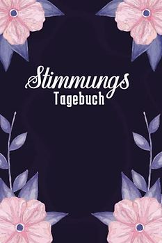 Stimmungs Tagebuch: Gefühlstagebuch für Frauen, Männer, Jugendliche und Erwachsene bei psychischen Belastungen wie Stress, Angst aber auch Depressionen und Borderline