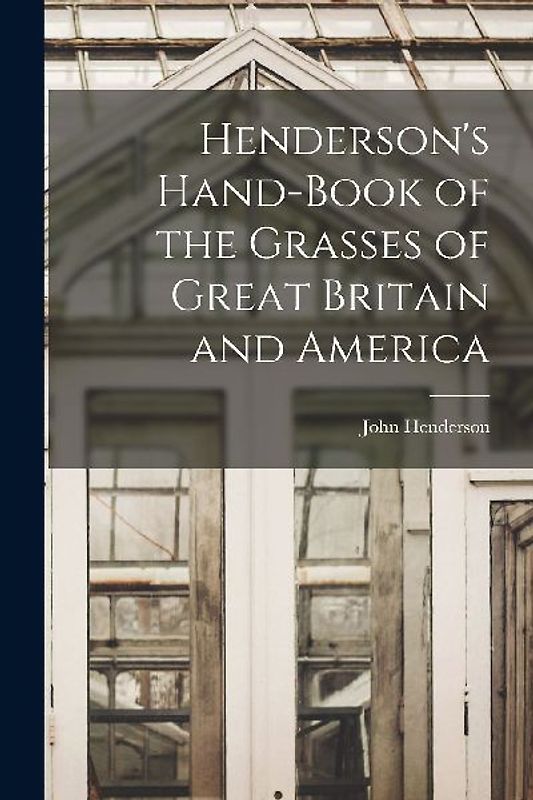Henderson's Hand-Book of the Grasses of Great Britain and America