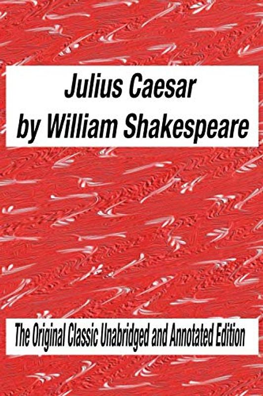 Julius Caesar by William Shakespeare The Original Classic Unabridged and Annotated Edition: Julius Caesar gallic wars, Julius Caesar Shakespeare made ... novel original text With Modern Cover Version