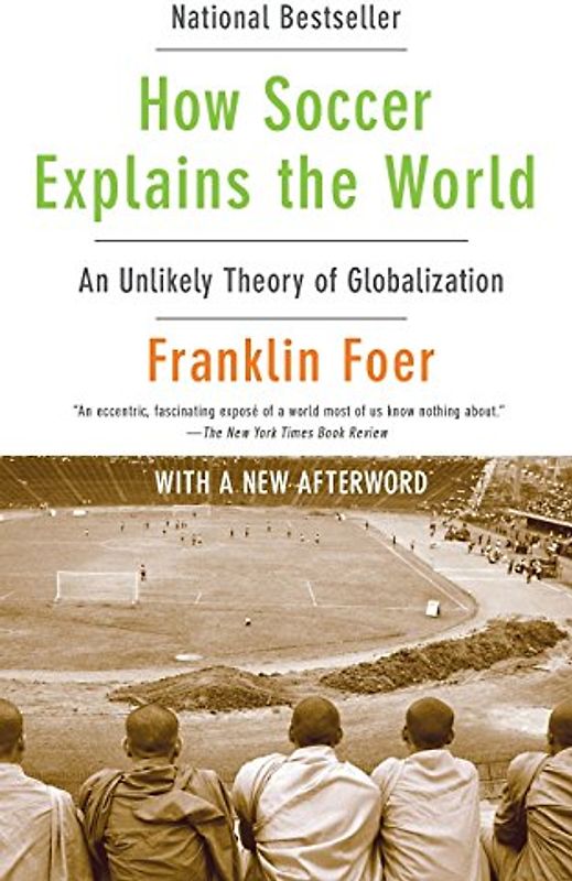 How Soccer Explains the World: An Unlikely Theory of Globalization - Franklin Foer
