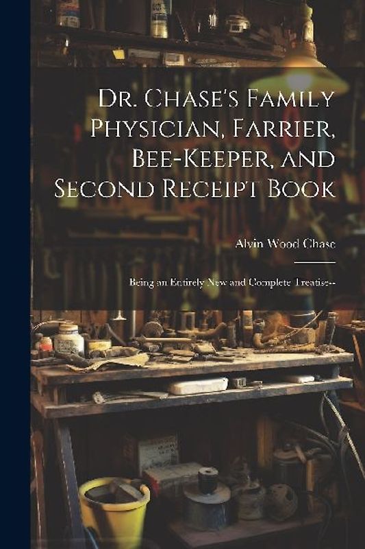 Dr. Chase's Family Physician, Farrier, Bee-Keeper, and Second Receipt Book