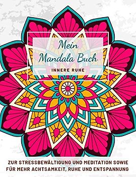 Mein Mandala Buch Innere Ruhe: Zur Stressbewältigung und Meditation sowie für mehr Achtsamkeit, Ruhe und Entspannung | Malbuch für Erwachsene | ... | Perfekte Geschenkidee für Freunde | DIN A4