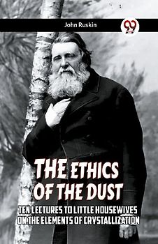 The Ethics Of The Dust Ten Lectures To Little Housewives On The Elements Of Crystallization
