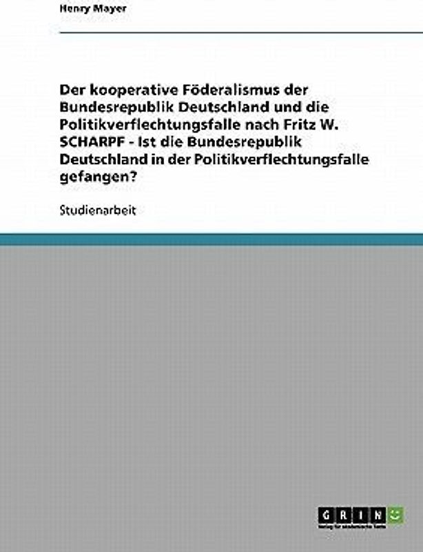 Der kooperative Föderalismus der Bundesrepublik Deutschland und die Politikverflechtungsfalle nach Fritz W. Scharpf