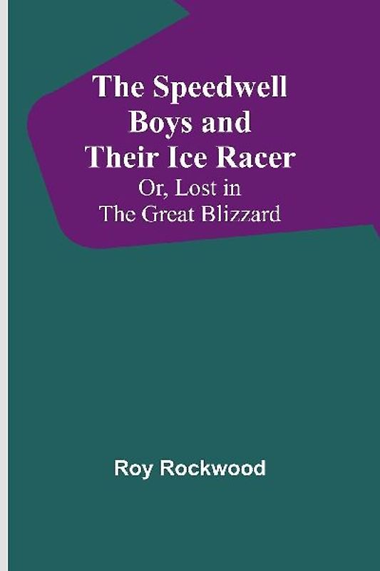 The Speedwell Boys and Their Ice Racer; Or, Lost in the Great Blizzard