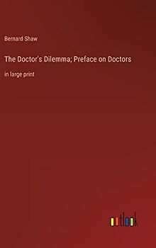The Doctor's Dilemma; Preface on Doctors: in large print