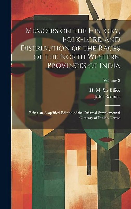 Memoirs on the History, Folk-lore, and Distribution of the Races of the North Western Provinces of India; Being an Amplified Edition of the Original S