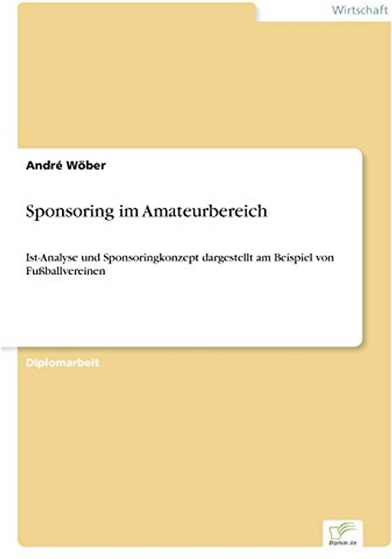 Sponsoring im Amateurbereich: Ist-Analyse und Sponsoringkonzept dargestellt am Beispiel von Fußballvereinen - Wöber, André