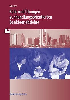 Fälle und Übungen zur handlungsorientierten Bankbetriebslehre