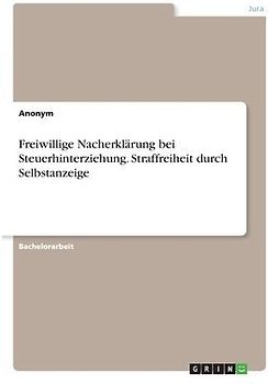 Freiwillige Nacherklärung bei Steuerhinterziehung. Straffreiheit durch Selbstanzeige
