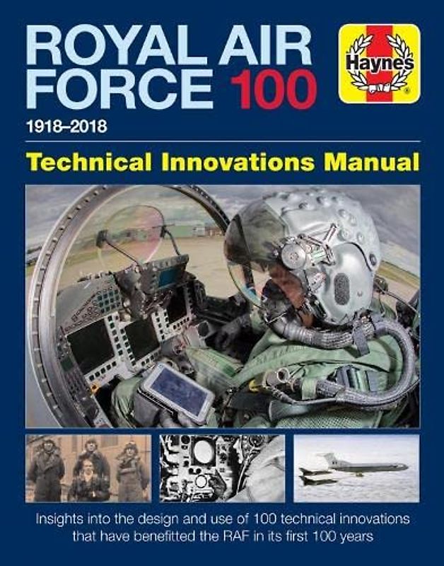 Royal Air Force 100: Technical Innovations Manual: Insights Into the Design and Use of 100 Technical Innovations That Have Benefitted the RAF In Its ... Years (Haynes Technical Innovations Manual)