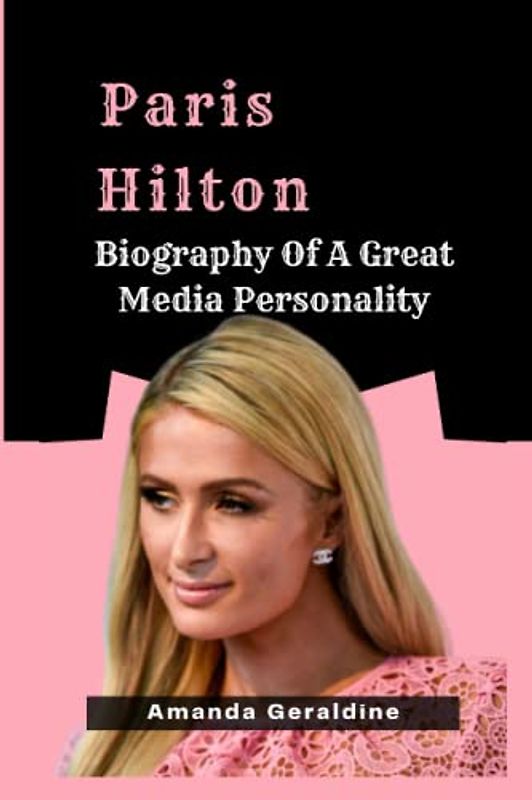 Paris Hilton: An Unbiased Biography