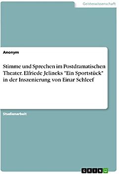 Stimme und Sprechen im Postdramatischen Theater. Elfriede Jelineks "Ein Sportstück" in der Inszenierung von Einar Schleef