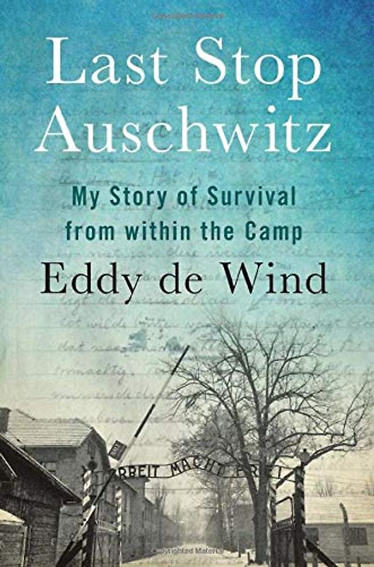 Last Stop Auschwitz: My Story of Survival from within the Camp