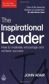 The Inspirational Leader: How to Motivate, Encourage and Achieve Success (John Adair Leadership Library) - John Adair