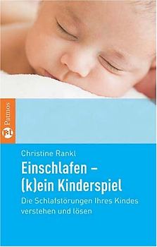 Einschlafen - (k)ein Kinderspiel. Die Schlafstörungen Ihres Kindes verstehen und lösen