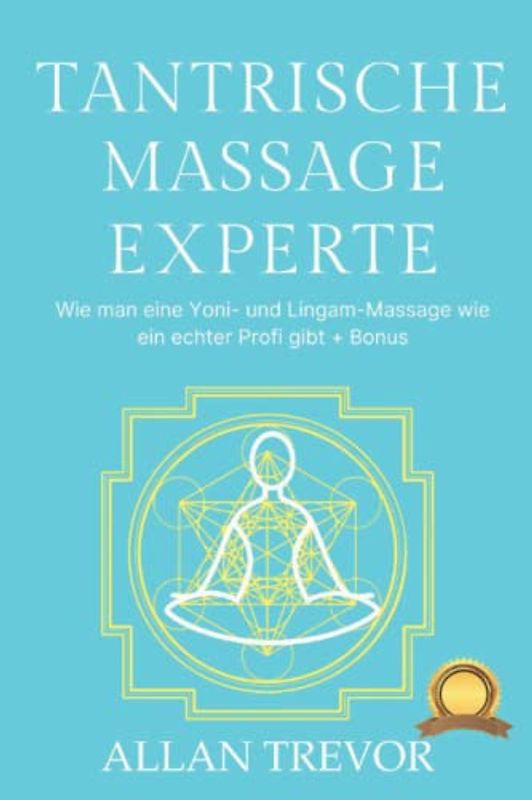 Tantrische Massage Experte: Wie man eine Yoni- und Lingam-Massage wie ein echter Profi gibt + Bonus