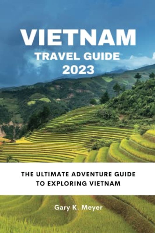 Vietnam Travel Guide 2023: The Ultimate Adventure Guide to Exploring Vietnam