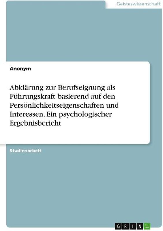 Abklärung zur Berufseignung als Führungskraft basierend auf den Persönlichkeitseigenschaften und Interessen. Ein psychologischer Ergebnisbericht