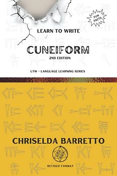 Learn To Write Cuneiform (Illustrated): Foreign Language Learning Workbook. Ancient Languages. Historical Script. Cuneiform. Primer Language Learning Book (LTW Language Learning Series)