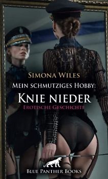 Mein schmutziges Hobby: Knie nieder | Erotische Geschichte + 1 weitere Geschichte: Die superscharfe Domina ... (Love, Passion & Sex)