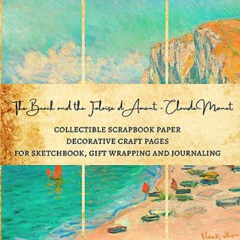 The Beach and the Falaise d'Amont - Claude Monet | Collectible Scrapbook Paper | Decorative Craft Pages for Sketchbook, Gift Wrapping and Journaling: Premium Scrapbooking Sheets for Crafters